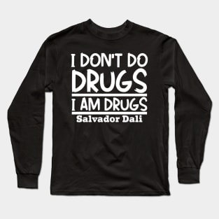 I don't do drugs, I am drugs Long Sleeve T-Shirt